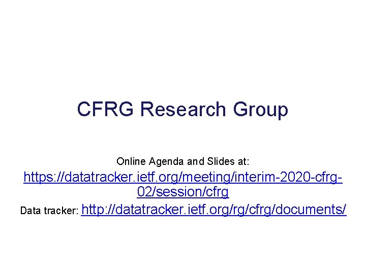 CFRG Research Group Online Agenda and Slides at: https: //datatracker. ietf. org/meeting/interim-2020 -cfrg 02/session/cfrg