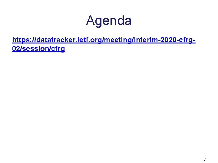 Agenda https: //datatracker. ietf. org/meeting/interim-2020 -cfrg 02/session/cfrg 7 