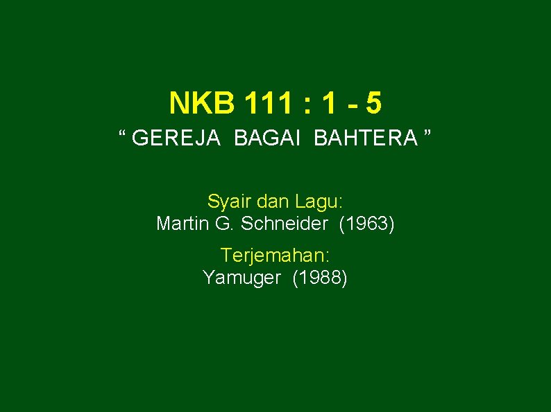 NKB 111 : 1 - 5 “ GEREJA BAGAI BAHTERA ” Syair dan Lagu:
