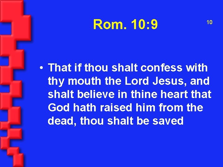 Rom. 10: 9 10 • That if thou shalt confess with thy mouth the