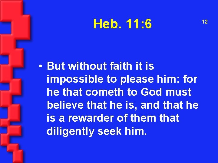 Heb. 11: 6 • But without faith it is impossible to please him: for