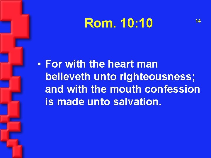 Rom. 10: 10 14 • For with the heart man believeth unto righteousness; and