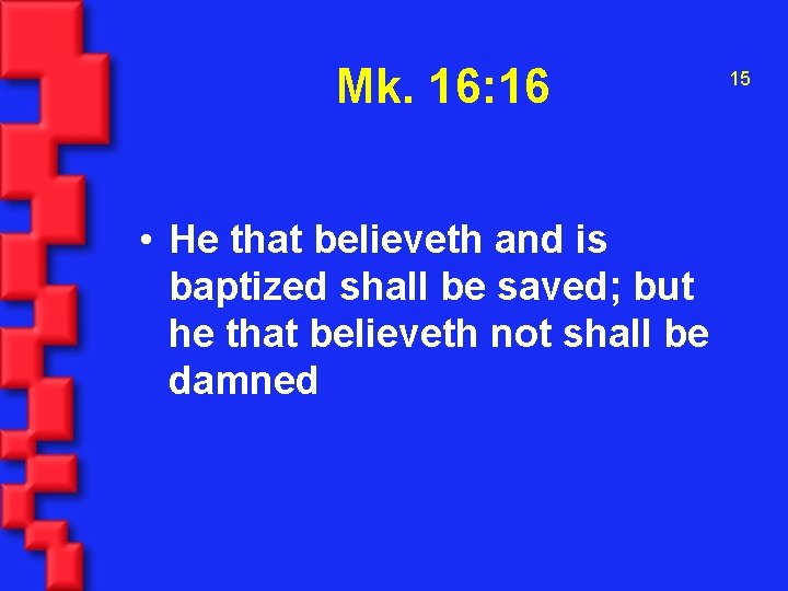Mk. 16: 16 • He that believeth and is baptized shall be saved; but