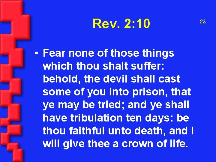 Rev. 2: 10 • Fear none of those things which thou shalt suffer: behold,