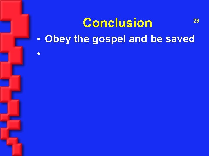 Conclusion 28 • Obey the gospel and be saved • 