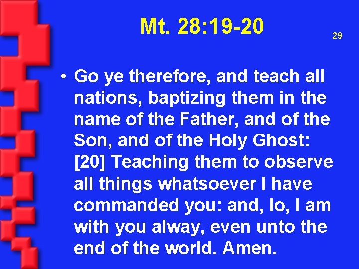 Mt. 28: 19 -20 29 • Go ye therefore, and teach all nations, baptizing