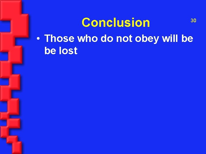 Conclusion 30 • Those who do not obey will be be lost 