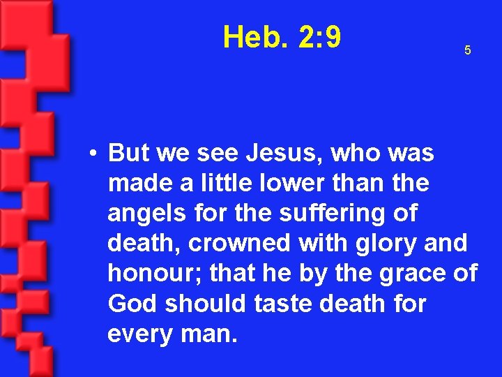 Heb. 2: 9 5 • But we see Jesus, who was made a little