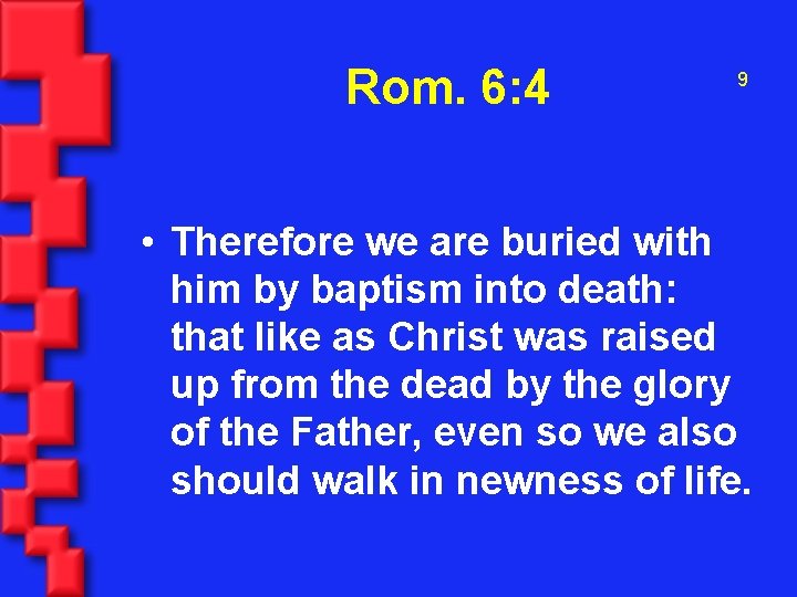 Rom. 6: 4 9 • Therefore we are buried with him by baptism into