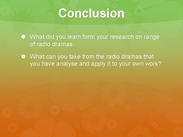 Conclusion What did you learn form your research on range of radio dramas. What