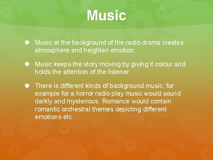 Music at the background of the radio drama creates atmosphere and heighten emotion. Music