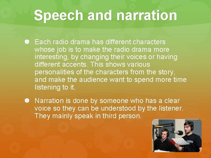 Speech and narration Each radio drama has different characters whose job is to make