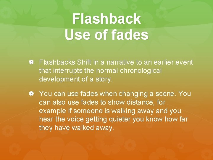 Flashback Use of fades Flashbacks Shift in a narrative to an earlier event that