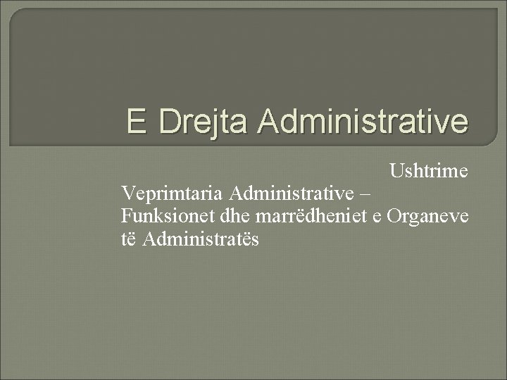 E Drejta Administrative Ushtrime Veprimtaria Administrative – Funksionet dhe marrëdheniet e Organeve të Administratës