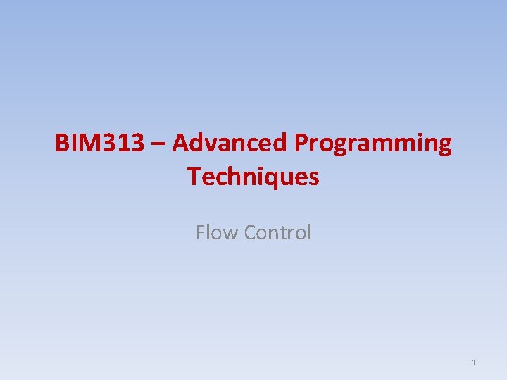 BIM 313 – Advanced Programming Techniques Flow Control 1 