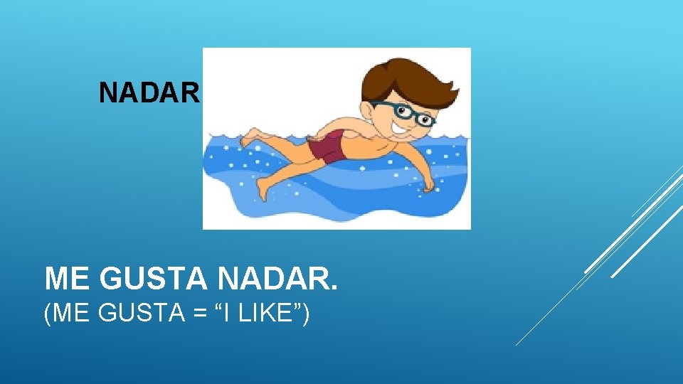 NADAR ME GUSTA NADAR. (ME GUSTA = “I LIKE”) NADAR ME GUSTA NADAR. (ME GUSTA = “I LIKE”)