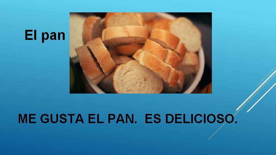 El pan ME GUSTA EL PAN. ES DELICIOSO. El pan ME GUSTA EL PAN. ES DELICIOSO.