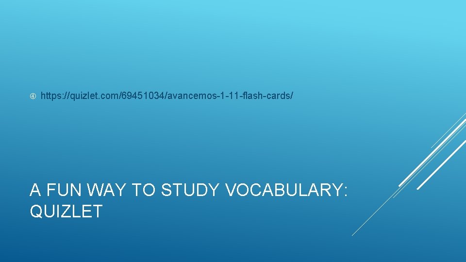https: //quizlet. com/69451034/avancemos-1 -11 -flash-cards/ A FUN WAY TO STUDY VOCABULARY: QUIZLET https: //quizlet. com/69451034/avancemos-1 -11 -flash-cards/ A FUN WAY TO STUDY VOCABULARY: QUIZLET