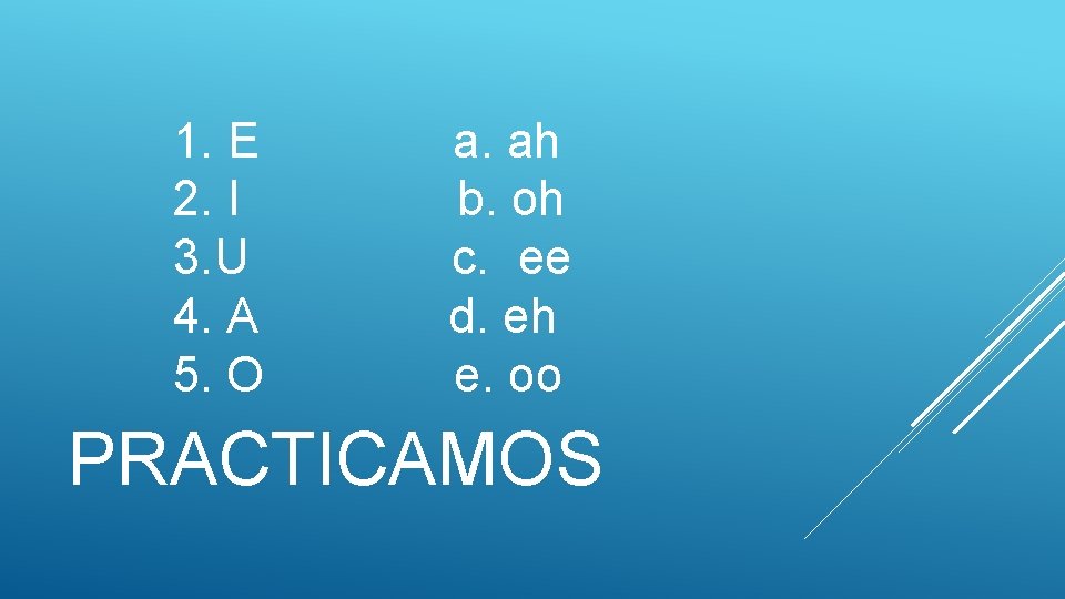 1. E 2. I 3. U 4. A 5. O a. ah b. oh 1. E 2. I 3. U 4. A 5. O a. ah b. oh