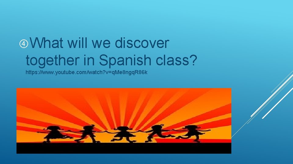What will we discover together in Spanish class? https: //www. youtube. com/watch? v=q. What will we discover together in Spanish class? https: //www. youtube. com/watch? v=q.