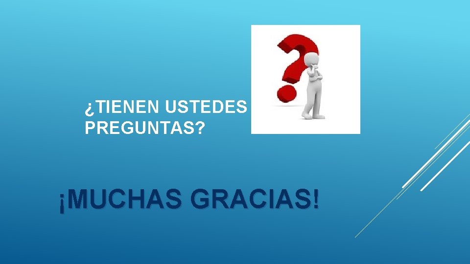 ¿TIENEN USTEDES PREGUNTAS? ¡MUCHAS GRACIAS! ¿TIENEN USTEDES PREGUNTAS? ¡MUCHAS GRACIAS!