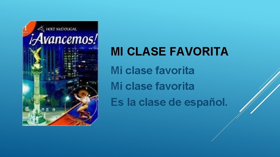 MI CLASE FAVORITA Mi clase favorita Es la clase de español. MI CLASE FAVORITA Mi clase favorita Es la clase de español.
