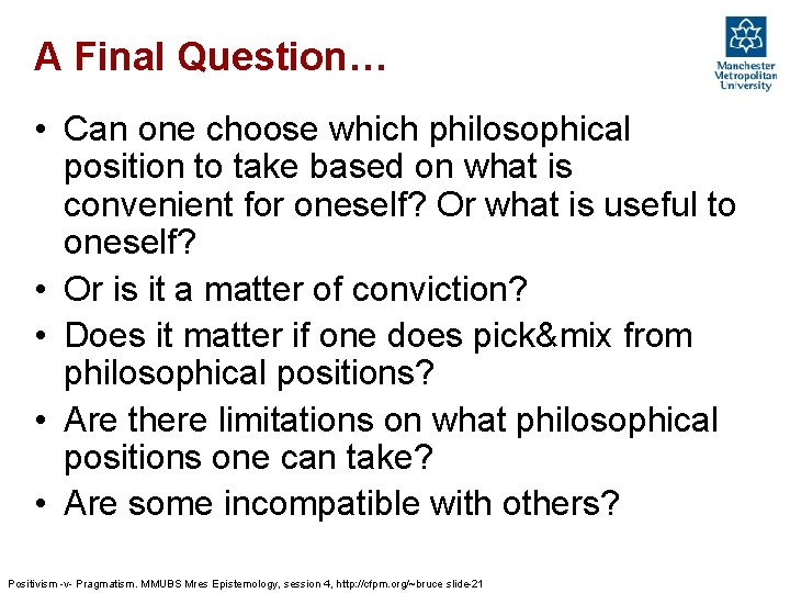 A Final Question… • Can one choose which philosophical position to take based on