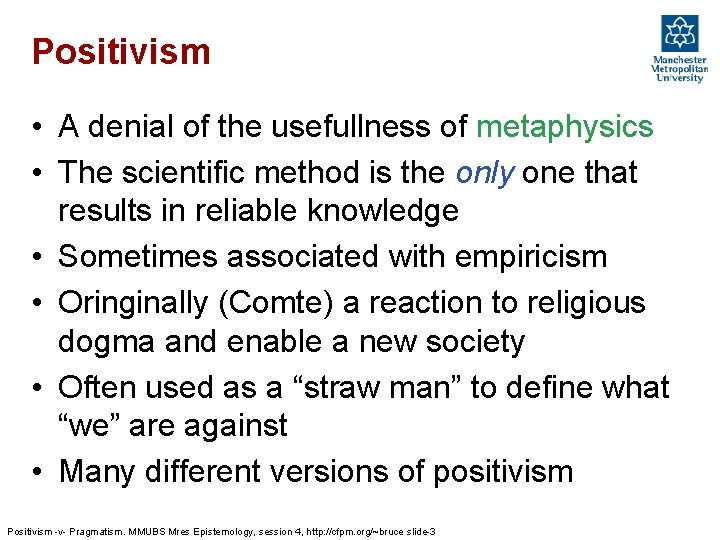 Positivism • A denial of the usefullness of metaphysics • The scientific method is
