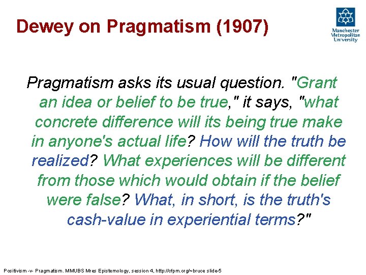 Dewey on Pragmatism (1907) Pragmatism asks its usual question. "Grant an idea or belief