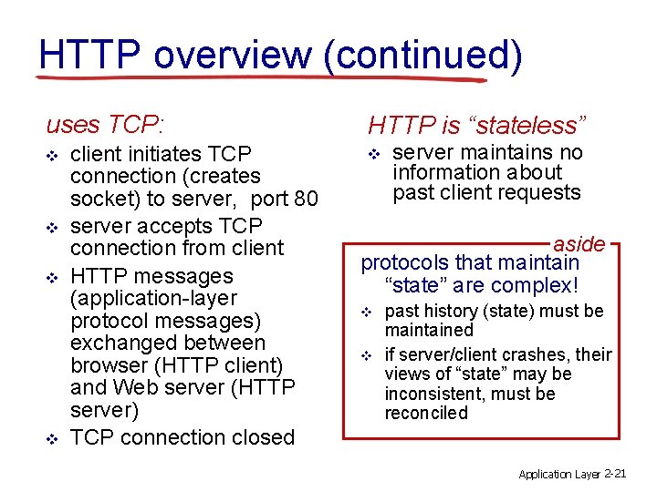 HTTP overview (continued) uses TCP: v v client initiates TCP connection (creates socket) to