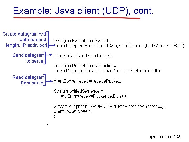 Example: Java client (UDP), cont. Create datagram with data-to-send, length, IP addr, port Send