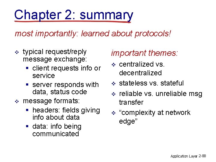 Chapter 2: summary most importantly: learned about protocols! v v typical request/reply message exchange: