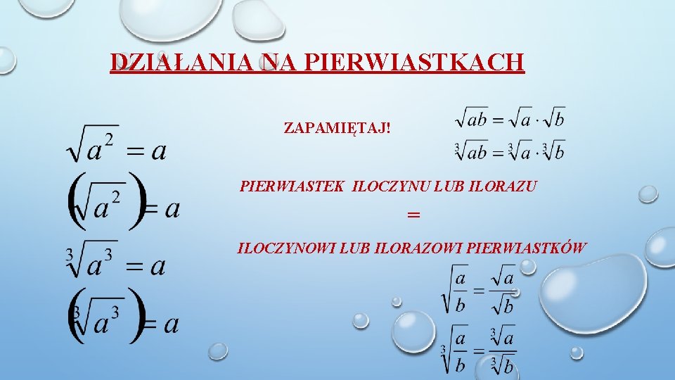 DZIAŁANIA NA PIERWIASTKACH ZAPAMIĘTAJ! PIERWIASTEK ILOCZYNU LUB ILORAZU = ILOCZYNOWI LUB ILORAZOWI PIERWIASTKÓW 