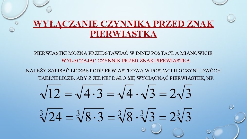 WYŁĄCZANIE CZYNNIKA PRZED ZNAK PIERWIASTKA PIERWIASTKI MOŻNA PRZEDSTAWIAĆ W INNEJ POSTACI, A MIANOWICIE WYŁĄCZAJĄC