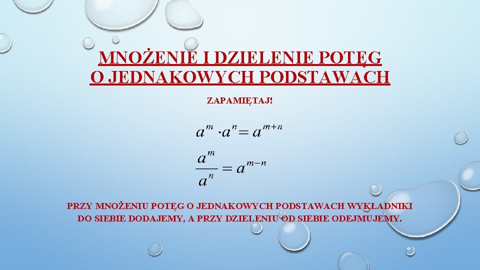 MNOŻENIE I DZIELENIE POTĘG O JEDNAKOWYCH PODSTAWACH ZAPAMIĘTAJ! PRZY MNOŻENIU POTĘG O JEDNAKOWYCH PODSTAWACH