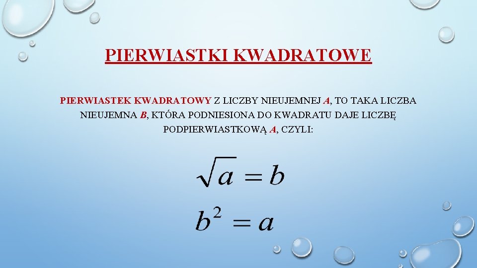 PIERWIASTKI KWADRATOWE PIERWIASTEK KWADRATOWY Z LICZBY NIEUJEMNEJ A, TO TAKA LICZBA NIEUJEMNA B, KTÓRA