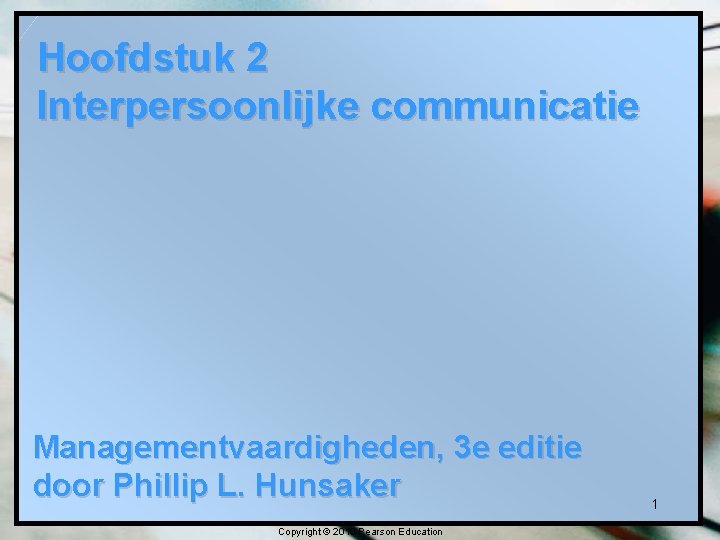 Hoofdstuk 2 Interpersoonlijke communicatie Managementvaardigheden, 3 e editie door Phillip L. Hunsaker Copyright ©