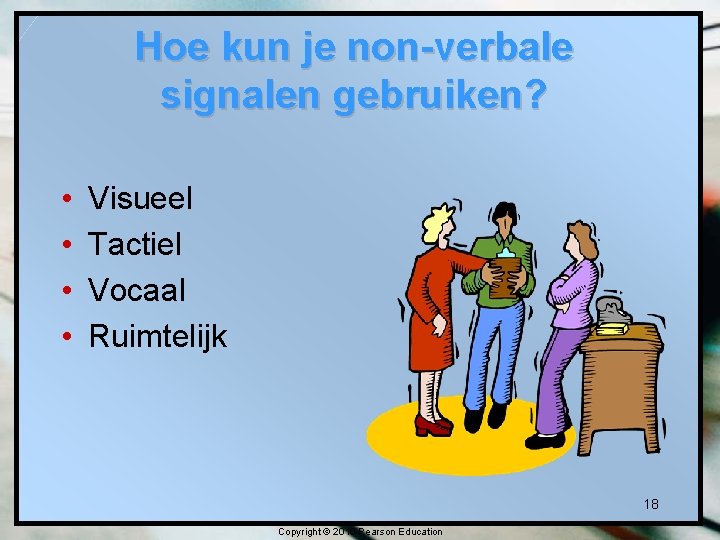 Hoe kun je non-verbale signalen gebruiken? • • Visueel Tactiel Vocaal Ruimtelijk 18 Copyright