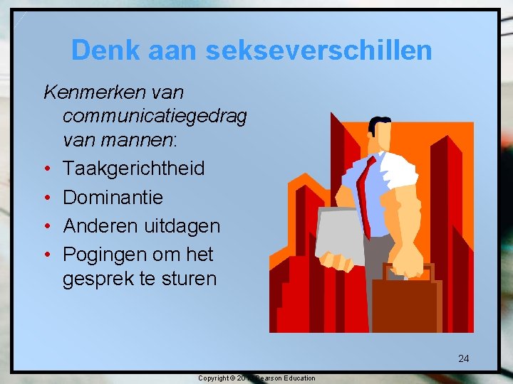 Denk aan sekseverschillen Kenmerken van communicatiegedrag van mannen: • Taakgerichtheid • Dominantie • Anderen