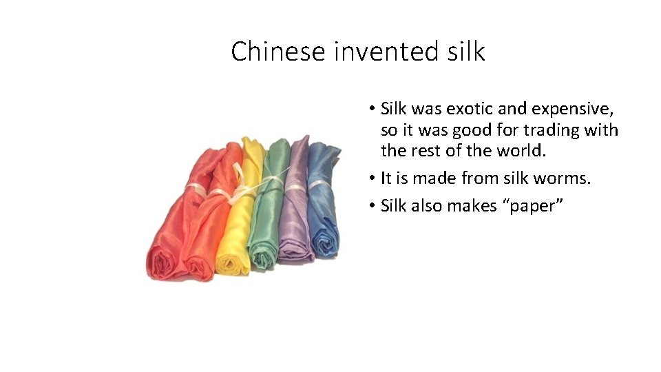 Chinese invented silk • Silk was exotic and expensive, so it was good for