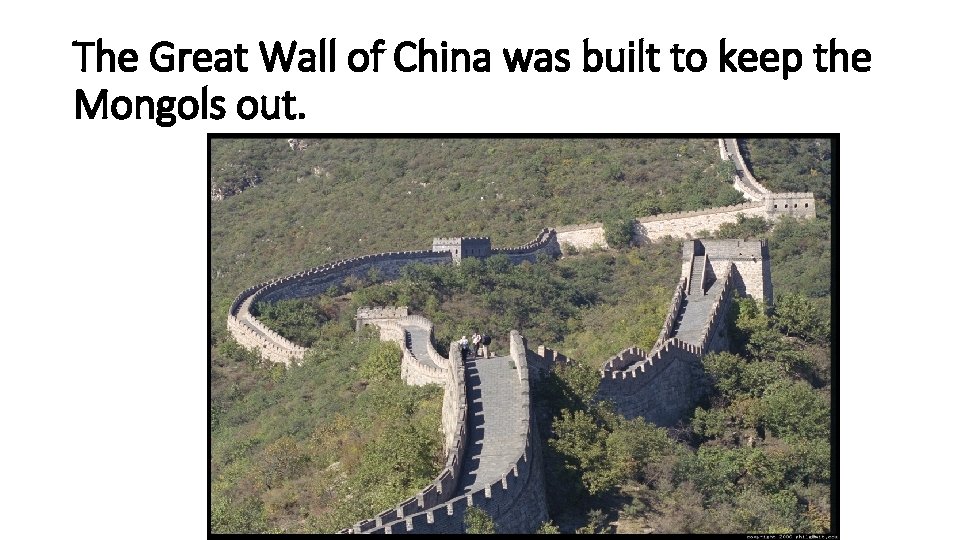 The Great Wall of China was built to keep the Mongols out. 