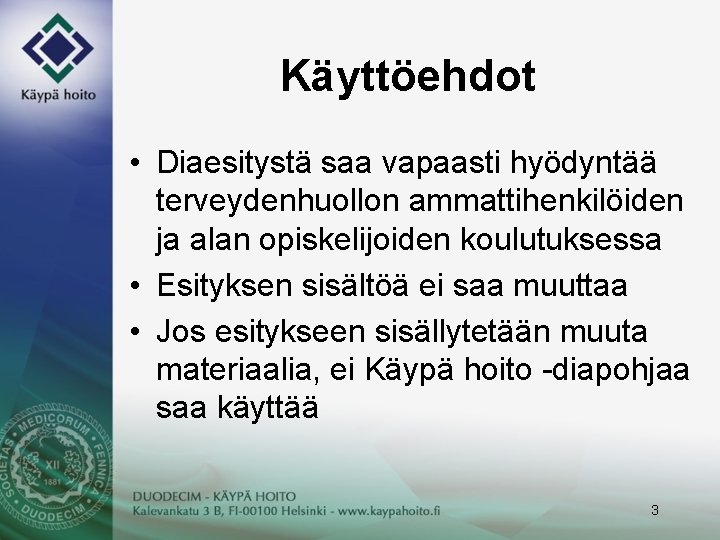 Käyttöehdot • Diaesitystä saa vapaasti hyödyntää terveydenhuollon ammattihenkilöiden ja alan opiskelijoiden koulutuksessa • Esityksen