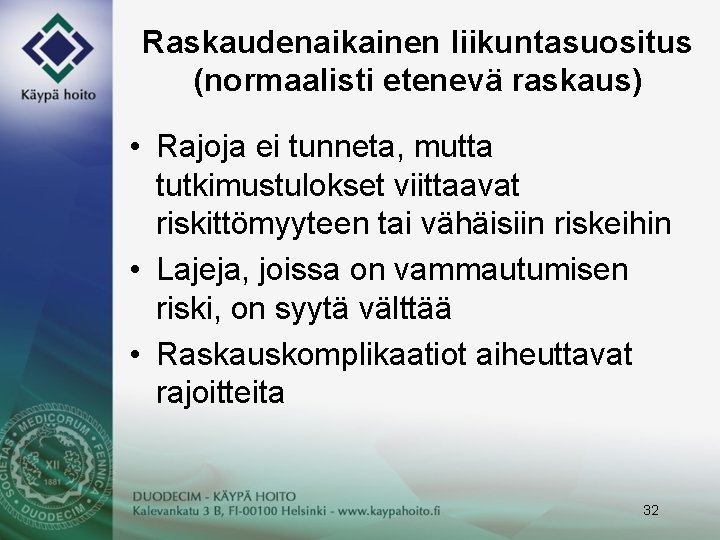 Raskaudenaikainen liikuntasuositus (normaalisti etenevä raskaus) • Rajoja ei tunneta, mutta tutkimustulokset viittaavat riskittömyyteen tai