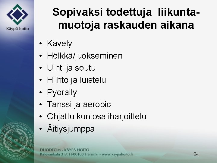 Sopivaksi todettuja liikuntamuotoja raskauden aikana • • Kävely Hölkkä/juokseminen Uinti ja soutu Hiihto ja