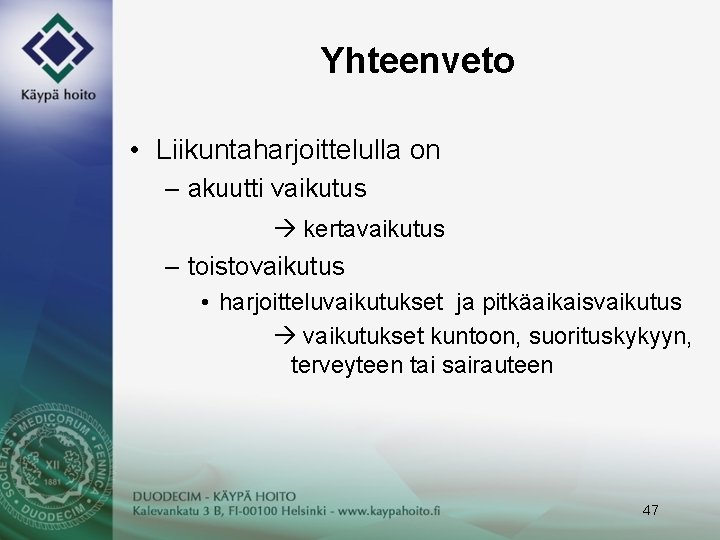 Yhteenveto • Liikuntaharjoittelulla on – akuutti vaikutus kertavaikutus – toistovaikutus • harjoitteluvaikutukset ja pitkäaikaisvaikutus
