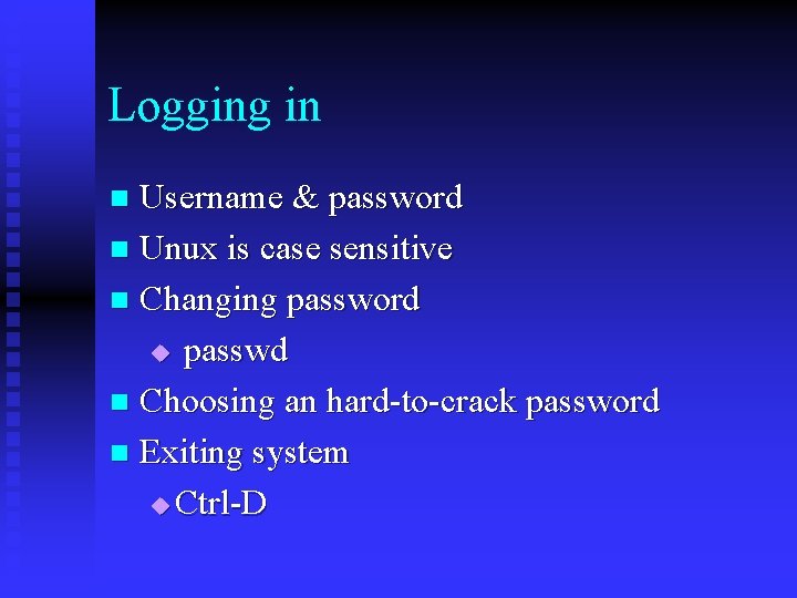 Logging in Username & password n Unux is case sensitive n Changing password u