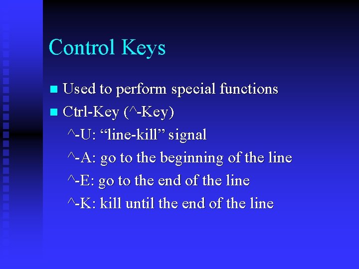 Control Keys Used to perform special functions n Ctrl-Key (^-Key) ^-U: “line-kill” signal ^-A: