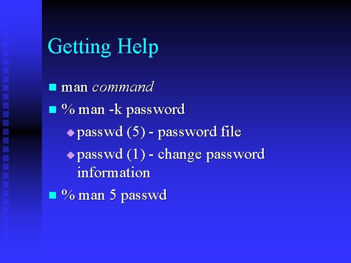 Getting Help man command n % man -k password u passwd (5) - password
