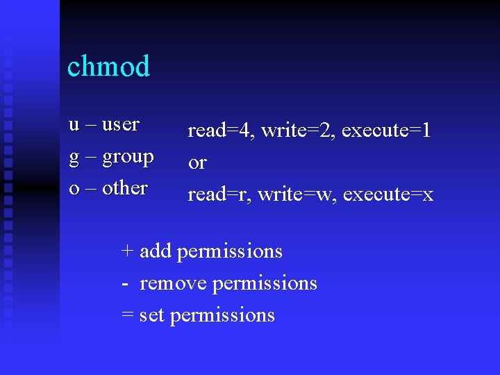 chmod u – user g – group o – other read=4, write=2, execute=1 or