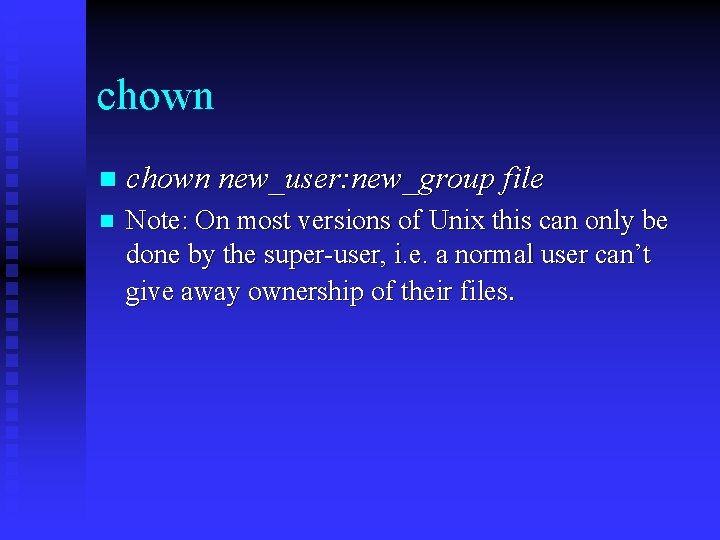 chown new_user: new_group file n Note: On most versions of Unix this can only